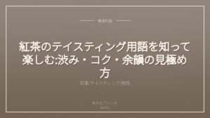 紅茶のテイスティング用語を知って楽しむ:渋み・コク・余韻の見極め方