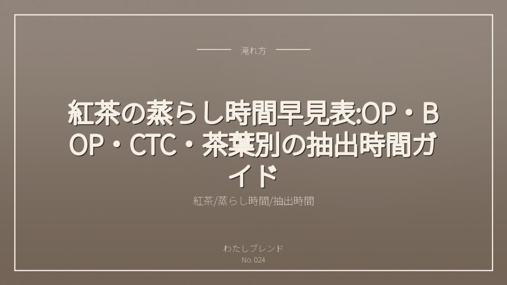紅茶の蒸らし時間早見表:OP・BOP・CTC・茶葉別の抽出時間ガイド