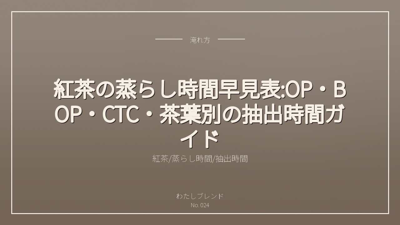 紅茶の蒸らし時間早見表:OP・BOP・CTC・茶葉別の抽出時間ガイド