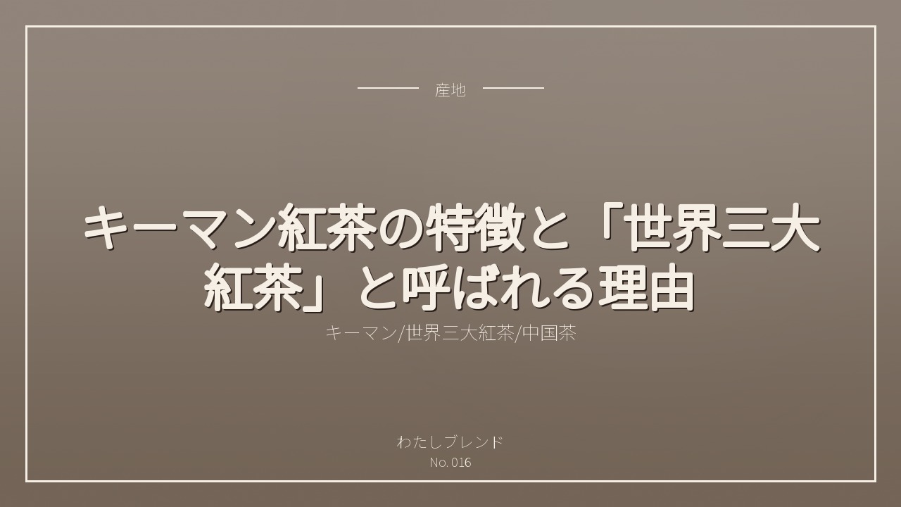 キーマン紅茶の特徴と「世界三大紅茶」と呼ばれる理由