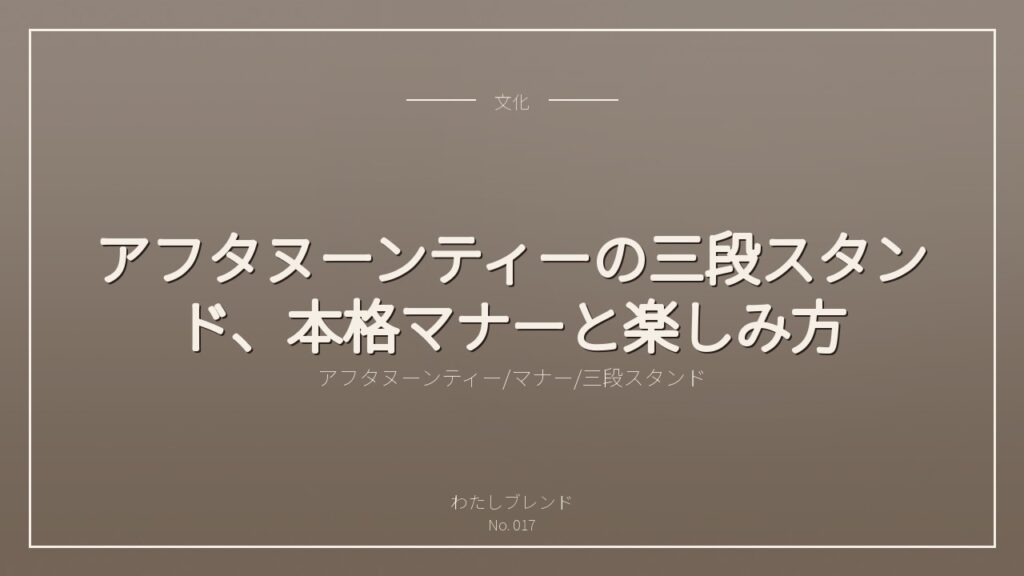 アフタヌーンティーの三段スタンド、本格マナーと楽しみ方