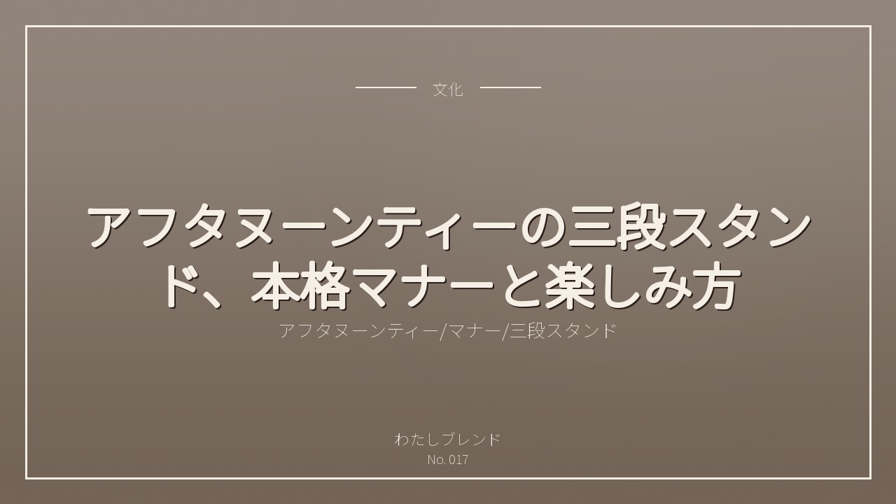 アフタヌーンティーの三段スタンド、本格マナーと楽しみ方