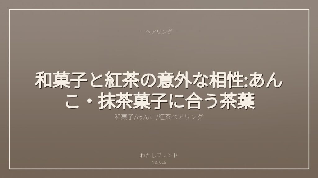 和菓子と紅茶の意外な相性:あんこ・抹茶菓子に合う茶葉