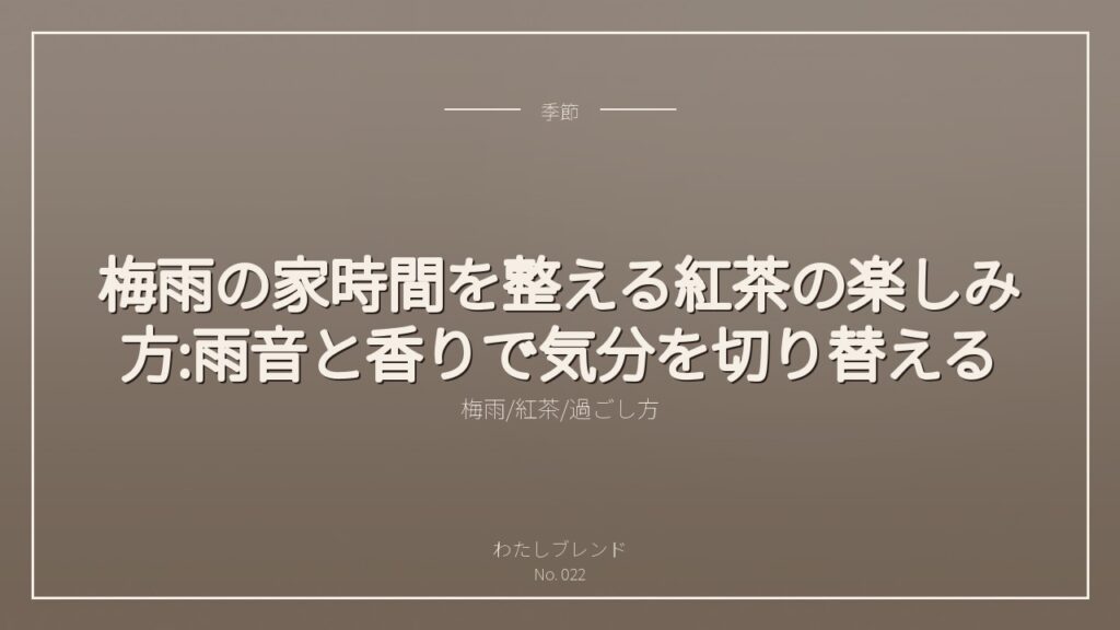 梅雨の家時間を整える紅茶の楽しみ方:雨音と香りで気分を切り替える
