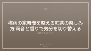 梅雨の家時間を整える紅茶の楽しみ方:雨音と香りで気分を切り替える